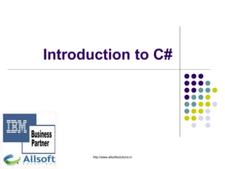 Introduction to C#
http://www.allsoftsolutions.in
 