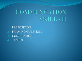 1. PREPOSITION.
2. FRAMING QUESTION.
3. CONJUCATION.
4. TENSES.
 