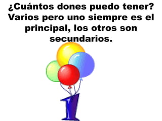 ¿Cuántos dones puedo tener?
Varios pero uno siempre es el
principal, los otros son
secundarios.
 