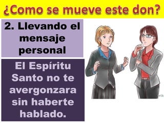 El Espíritu
Santo no te
avergonzara
sin haberte
hablado.
2. Llevando el
mensaje
personal
 