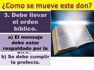 3. Debe llevar
el orden
bíblico.
a) El mensaje
debe estar
respaldado por la
Biblia.
b) Se debe cumplir
la profecía.
 