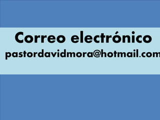 Correo electrónico
pastordavidmora@hotmail.com
 