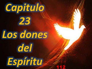 Capitulo
23
Los dones
del
Espíritu 112
 