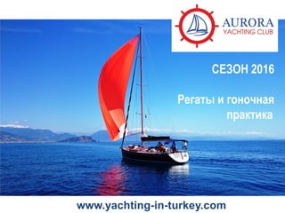 www.yachting-in-turkey.com
СЕЗОН 2016
Регаты и гоночная
практика
 