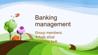 Banking
management
Group members:
Aqib afzal
Hamza butt

 