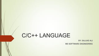 C/C++ LANGUAGE
BY: SAJJAD ALI
MS SOFTWARE ENGINEERING
 