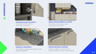 DIFERENCIAIS
20
FECHAMENTO SUAVE DAS PORTAS
Dobradiça Slow Motion de 35 mm,
que não deixa a porta bater.
Tampo em BP na cor cinzel, que suporta objetos com altas
temperaturas (até 120 0
C).
TENDÊNCIA E RESISTÊNCIA
Paneleiro alto com mais espaço interno
para organizar a sua cozinha.
MELHOR APROVEITAMENTO DO ESPAÇO
Puxadores em ABS na cor alumínio. Além de
bonitos, são fáceis de manusear e muito resistentes.
DESIGN FUNCIONAL E MODERNO
 