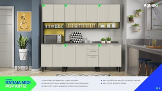 1 PAN-70 FNO 4PT: PANELEIRO FORNO 4 PORTAS
2 ARM-105 3PT C/NCH: ARMÁRIO 3 PORTAS COM CRISTALEIRA
3 ARM-70 2PT C/NCH: ARMÁRIO 2 PORTAS COM CRISTALEIRA
4 BALC-105 3PT 2GAV: BALCÃO 3 PORTAS 2 GAVETAS
5 BALC-70 2PT: BALCÃO 2 PORTAS
COZINHA
ITATIAIA MIDI
POP ART i2
1 2
4 5
3
6
 