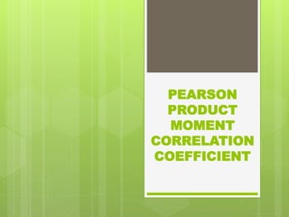 PEARSON
PRODUCT
MOMENT
CORRELATION
COEFFICIENT
 