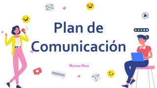 Plan de
Comunicación
Marian Ruiz
 