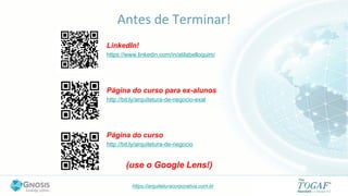 https://arquiteturacorporativa.com.br
Antes de Terminar!
LinkedIn!
https://www.linkedin.com/in/atilabelloquim/
(use o Google Lens!)
Página do curso para ex-alunos
http://bit.ly/arquitetura-de-negocio-exal
Página do curso
http://bit.ly/arquitetura-de-negocio
 