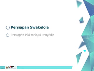2
⃝ Persiapan Swakelola
⃝ Persiapan PBJ melalui Penyedia
 