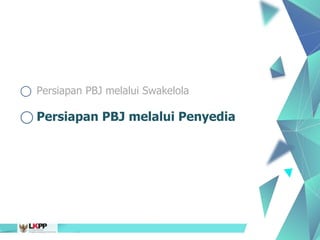 5
⃝ Persiapan PBJ melalui Swakelola
⃝ Persiapan PBJ melalui Penyedia
 