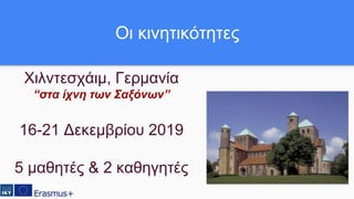 Χιλντεσχάιμ, Γερμανία
“στα ίχνη των Σαξόνων”
16-21 Δεκεμβρίου 2019
5 μαθητές & 2 καθηγητές
Οι κινητικότητες
 