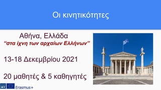Αθήνα, Ελλάδα
“στα ίχνη των αρχαίων Ελλήνων”
13-18 Δεκεμβρίου 2021
20 μαθητές & 5 καθηγητές
Οι κινητικότητες
 
