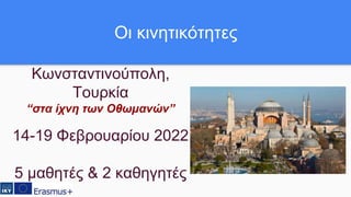 Κωνσταντινούπολη,
Τουρκία
“στα ίχνη των Οθωμανών”
14-19 Φεβρουαρίου 2022
5 μαθητές & 2 καθηγητές
Οι κινητικότητες
 