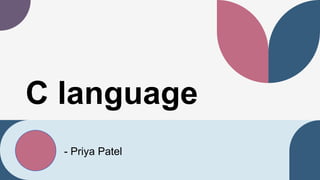 C language
- Priya Patel
 