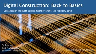 Digital Construction: Back to Basics
Construction Products Europe Member Event| 23 February 2022
Su Butcher
Just Practising Ltd
@SuButcher #ManufacturersPLG theiet.org/product-manufacturers
 