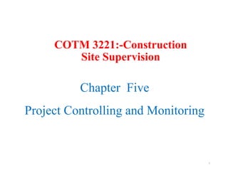 COTM 3221:-Construction
Site Supervision
Chapter Five
Project Controlling and Monitoring
1
 