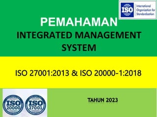 PEMAHAMAN
INTEGRATED MANAGEMENT
SYSTEM
ISO 27001:2013 & ISO 20000-1:2018
 