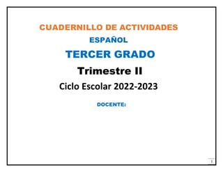 1
CUADERNILLO DE ACTIVIDADES
ESPAÑOL
TERCER GRADO
Trimestre II
Ciclo Escolar 2022-2023
DOCENTE:
 