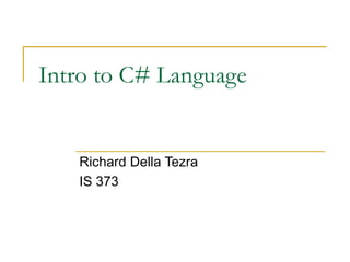 Intro to C# Language
Richard Della Tezra
IS 373
 