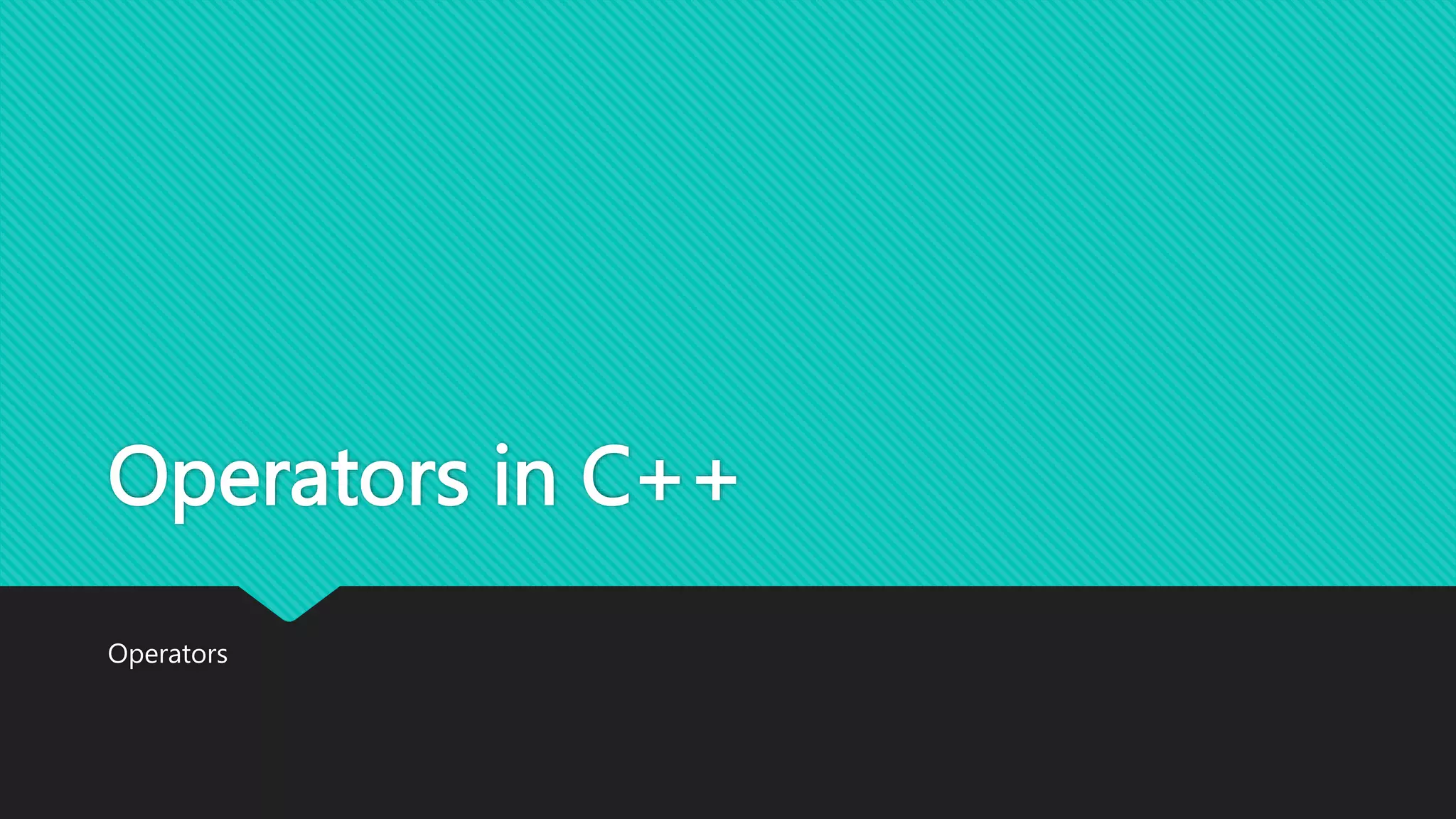 Operators in C++
Operators
 