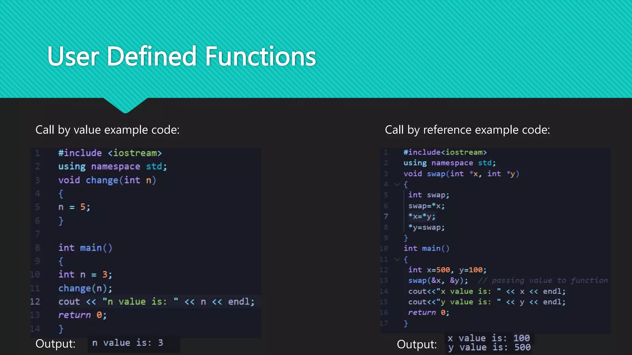 User Defined Functions
Call by value example code:
Output:
Call by reference example code:
Output:
 