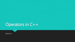 Operators in C++
Operators
 