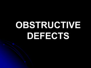OBSTRUCTIVE
DEFECTS
 
