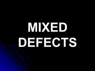 MIXED
DEFECTS
 