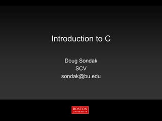 Introduction to C
Doug Sondak
SCV
sondak@bu.edu
 