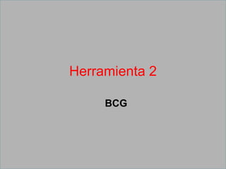 Herramienta 2
BCG
 
