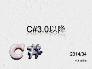 C#3.0以降
2014/04
小島 富治雄
1
 