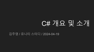 C# 개요 및 소개
김주영 / 유니티 스터디 / 2024-04-19
 