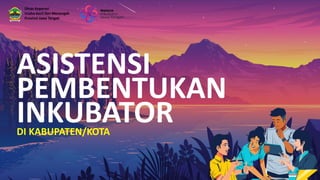 ASISTENSI
PEMBENTUKAN
INKUBATOR
DI KABUPATEN/KOTA
Dinas Koperasi
Usaha Kecil dan Menengah
Provinsi Jawa Tengah
 