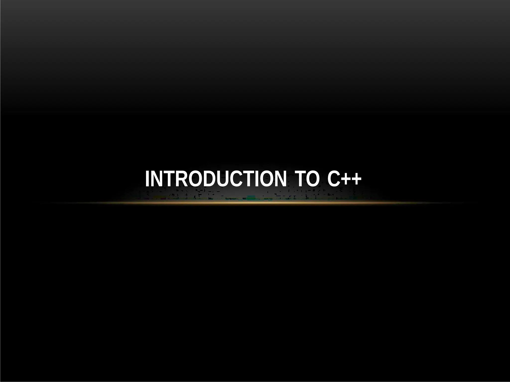 INTRODUCTION TO C++
 