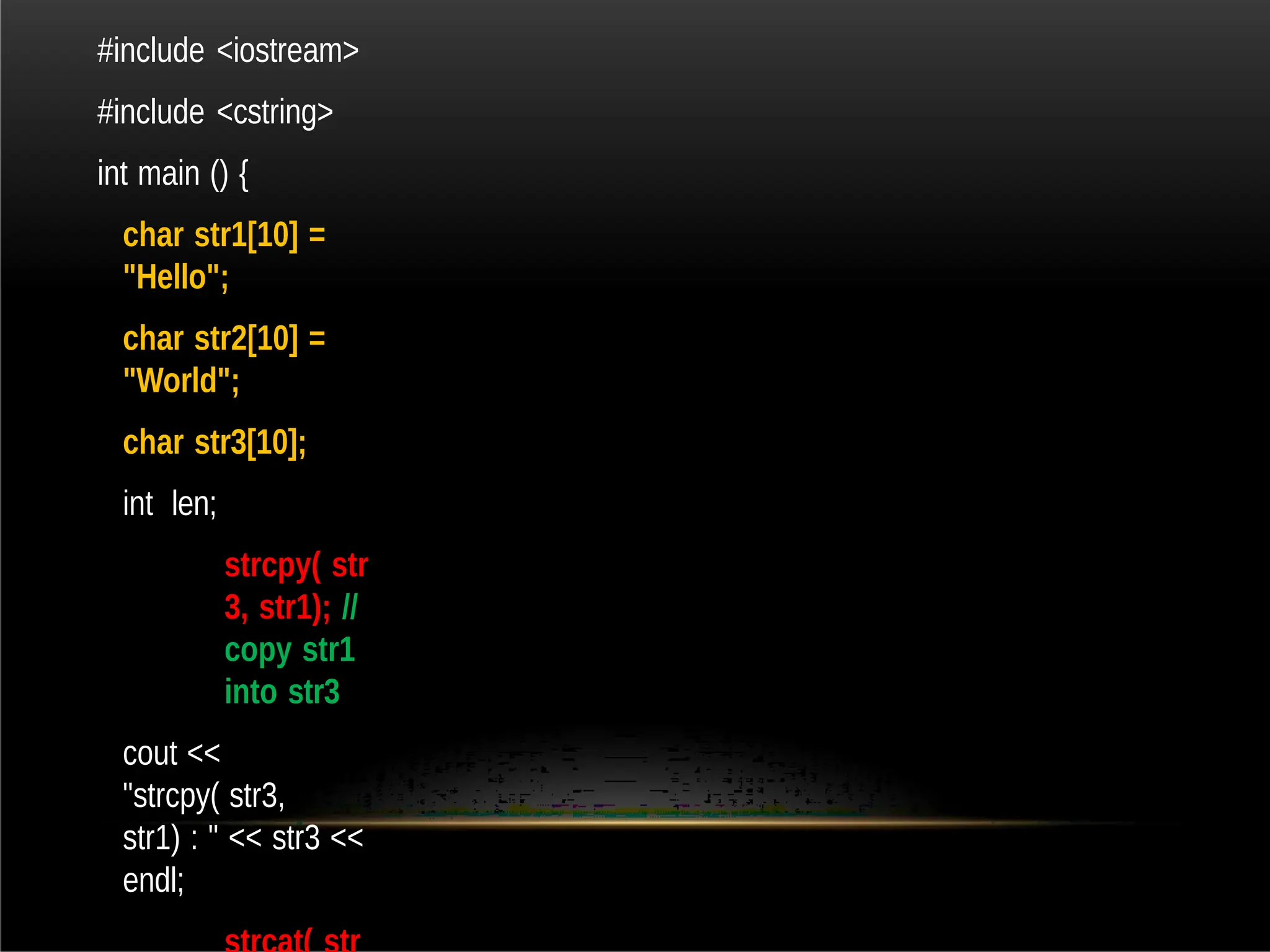 #include <iostream>
#include <cstring>
int main () {
char str1[10] =
"Hello";
char str2[10] =
"World";
char str3[10];
int len;
strcpy( str
3, str1); //
copy str1
into str3
cout <<
"strcpy( str3,
str1) : " << str3 <<
endl;
 