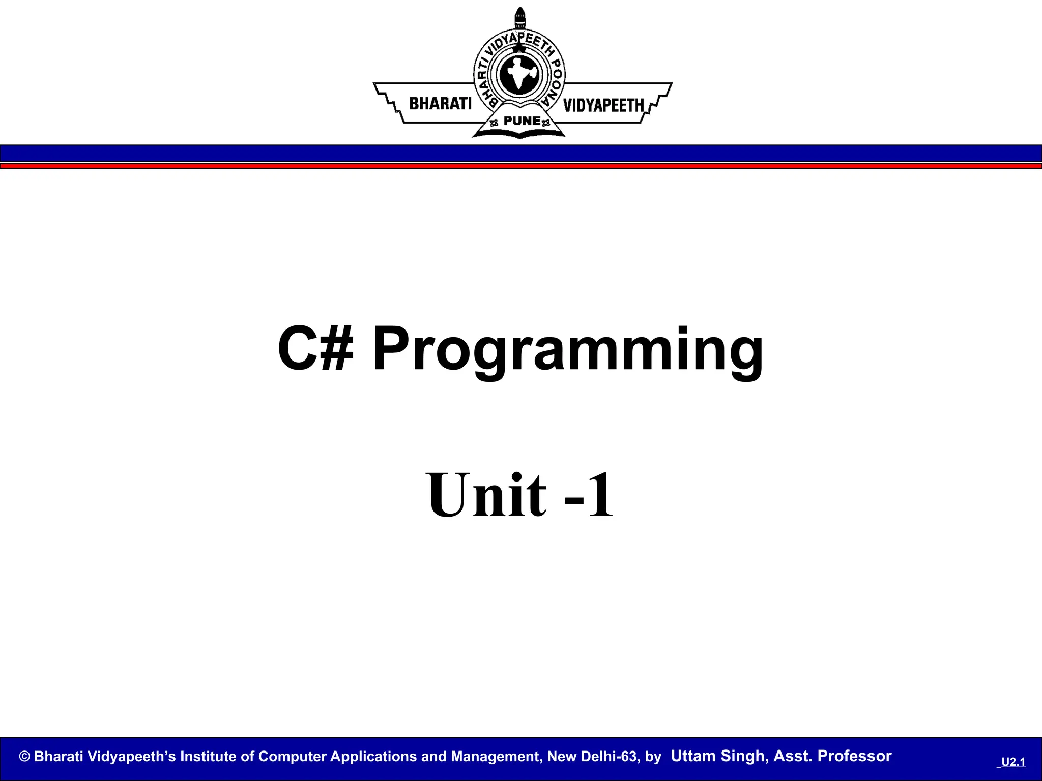 © Bharati Vidyapeeth’s Institute of Computer Applications and Management, New Delhi-63, by Uttam Singh, Asst. Professor U2.1
C# Programming
Unit -1
 