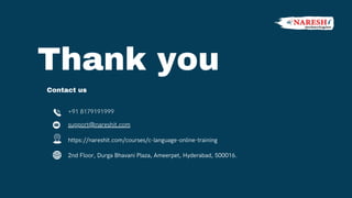 Thank you
Contact us
https://nareshit.com/courses/c-language-online-training
2nd Floor, Durga Bhavani Plaza, Ameerpet, Hyderabad, 500016.
support@nareshit.com
+91 8179191999
 