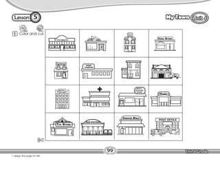 Lesson My Town
5
1 Color and cut.
T. assign this page for HW.
99
 
