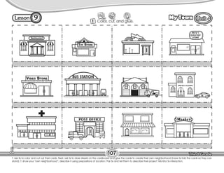 Lesson My Town
T. ask Ss to color and cut out their cards. Next, ask Ss to draw streets on the cardboard and glue the cards to create their own neighborhood (have Ss fold the cards so they can
stand). T. show your “own neighborhood”; describe it using prepositions of location. Pair Ss and tell them to describe their project. Monitor Ss interaction.
107
1 Color, cut, and glue.
9
Restaurant
 