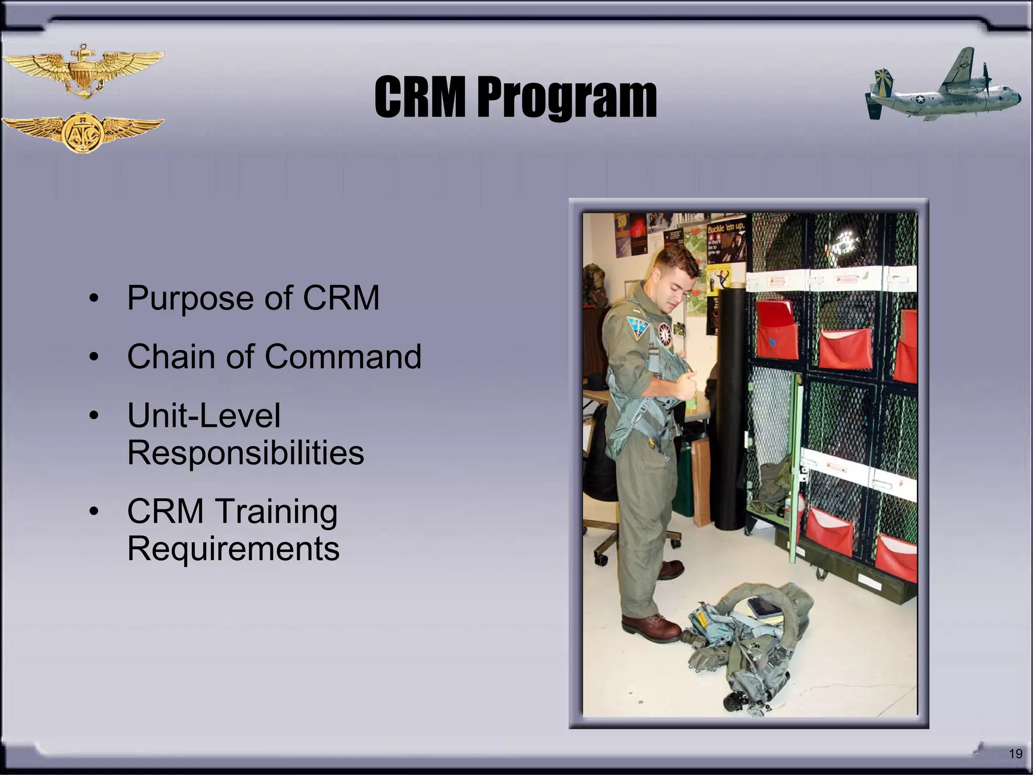 19
CRM Program
• Purpose of CRM
• Chain of Command
• Unit-Level
Responsibilities
• CRM Training
Requirements
 
