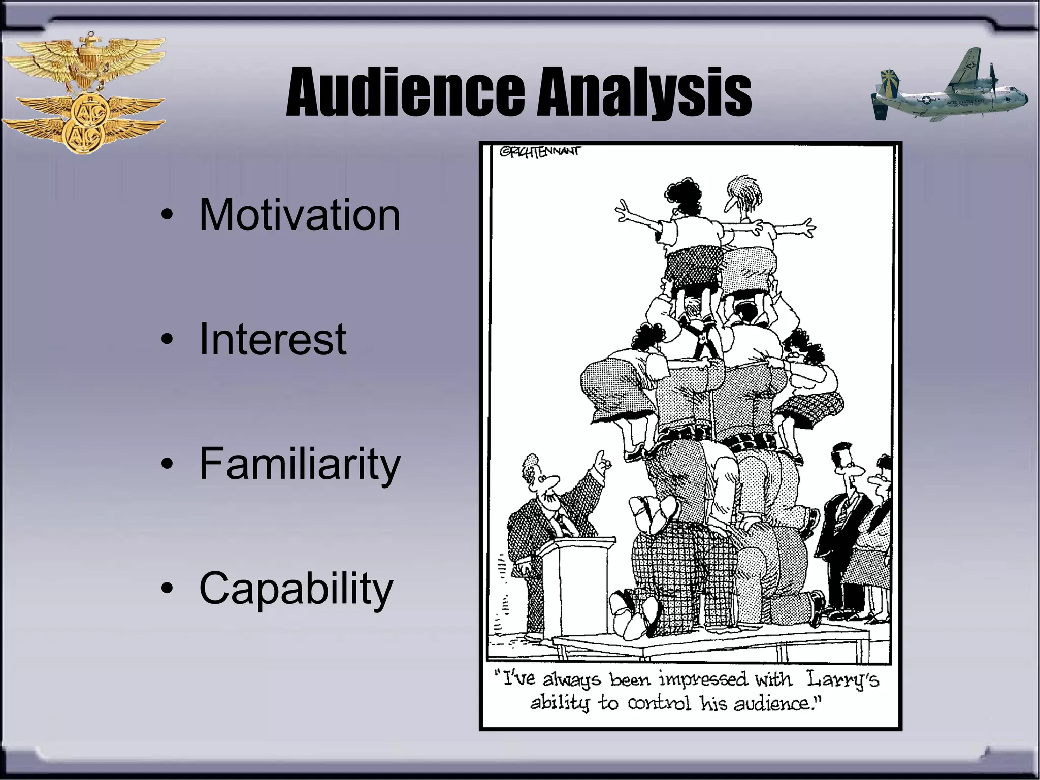 Audience Analysis
• Motivation
• Interest
• Familiarity
• Capability
 