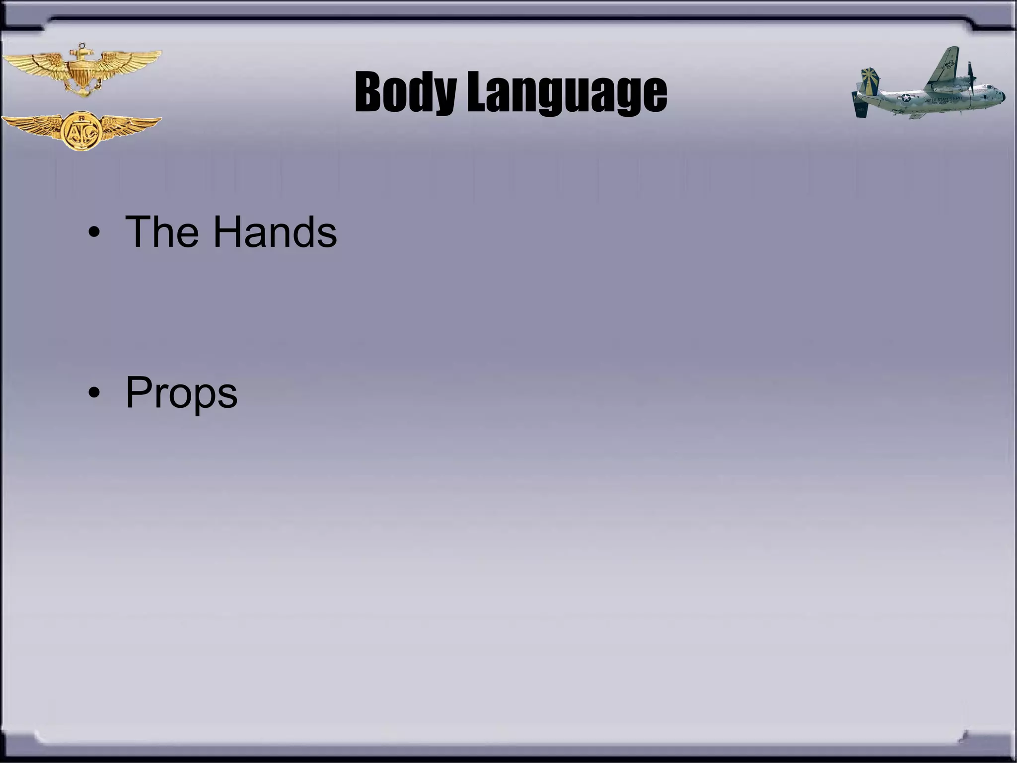 Body Language
• The Hands
• Props
 