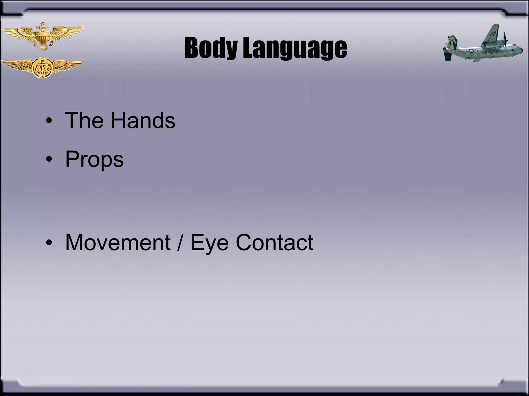 Body Language
• The Hands
• Props
• Movement / Eye Contact
 