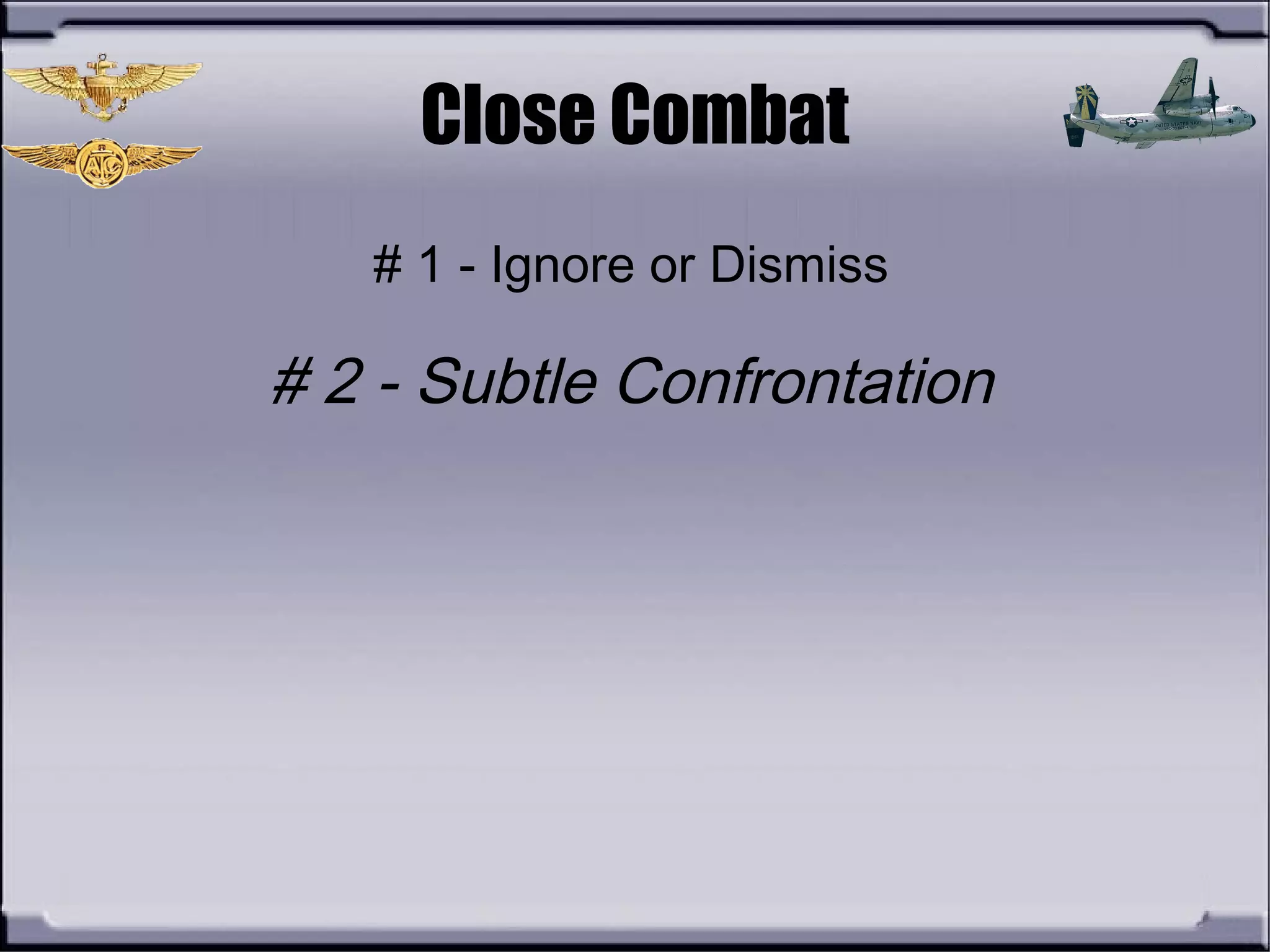 Close Combat
# 1 - Ignore or Dismiss
# 2 - Subtle Confrontation
 