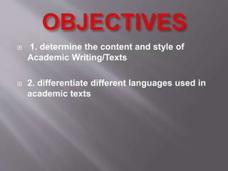  1. determine the content and style of
Academic Writing/Texts
 2. differentiate different languages used in
academic texts
 
