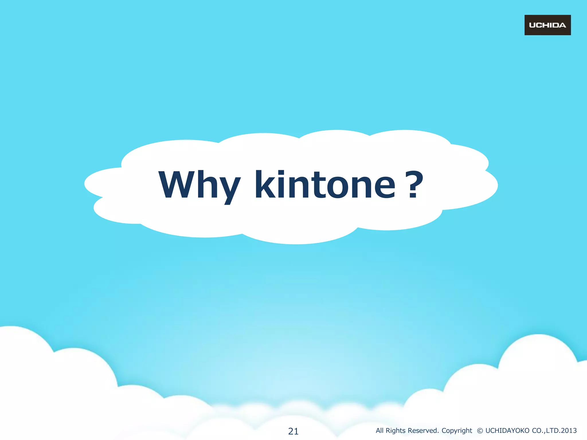 Why kintone？

21

All Rights Reserved. Copyright © UCHIDAYOKO CO.,LTD.2013

 