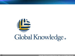 Copyright Global Knowledge Network Japan, Ltd. All Rights Reserved. 
39 